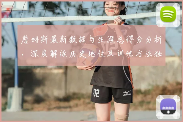 詹姆斯最新数据与生涯总得分分析,深度解读历史地位及训练方法独家揭秘